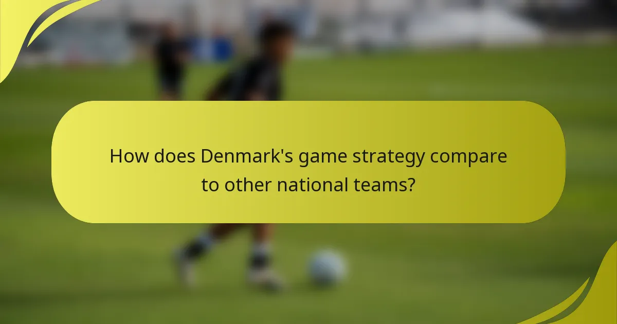 How does Denmark's game strategy compare to other national teams?