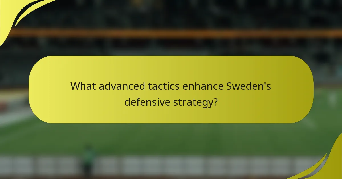 What advanced tactics enhance Sweden's defensive strategy?