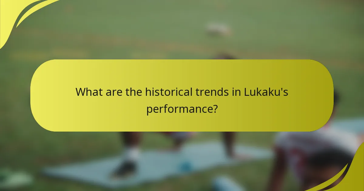 What are the historical trends in Lukaku's performance?