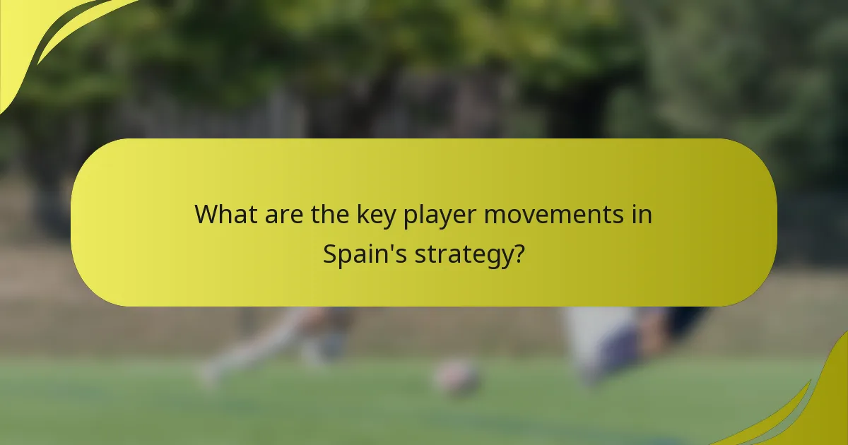 What are the key player movements in Spain's strategy?