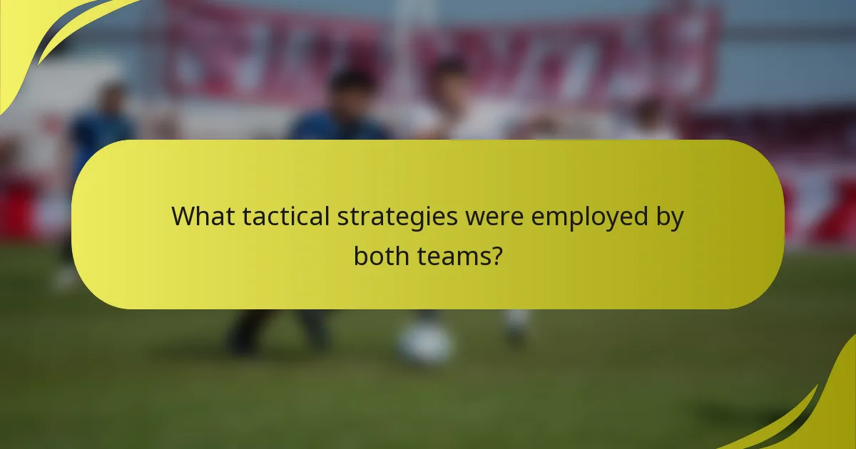 What tactical strategies were employed by both teams?