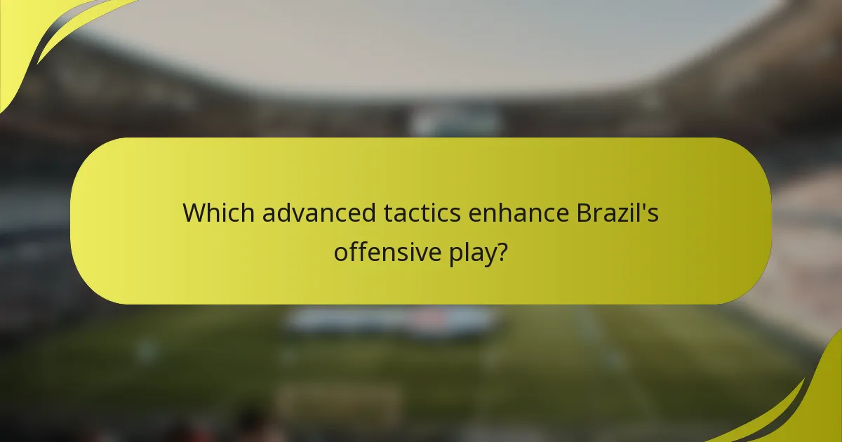 Which advanced tactics enhance Brazil's offensive play?