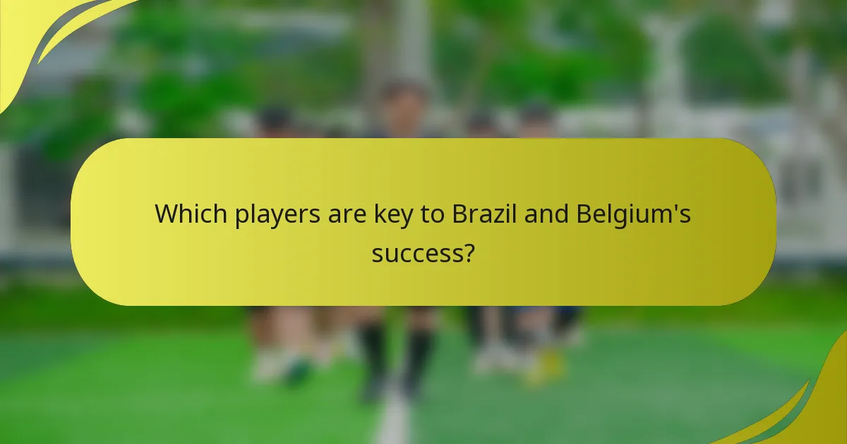 Which players are key to Brazil and Belgium's success?