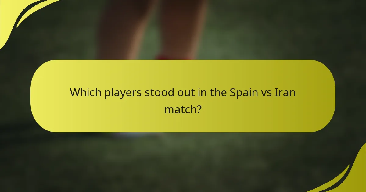 Which players stood out in the Spain vs Iran match?